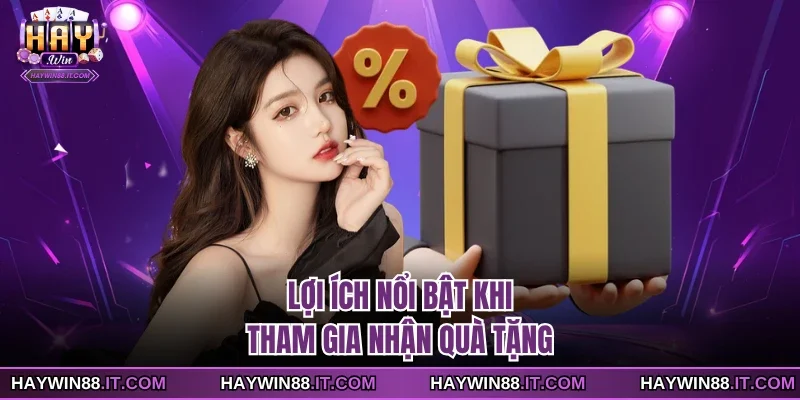 Lợi ích nổi bật khi tham gia nhận quà tặng