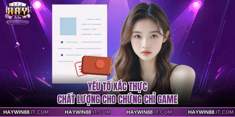 Yếu tố xác thực chất lượng cho chứng chỉ game