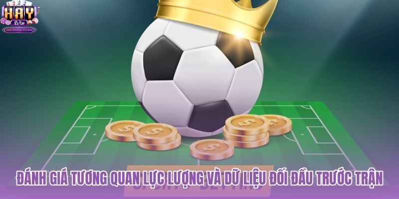 danh-gia-tuong-quan-luc-luong-va-du-lieu-doi-dau-truoc-tran danh-gia-tuong-quan-luc-luong-va-du-lieu-doi-dau-truoc-tran